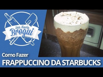 Ana Maria Brogui #106 - Como Fazer o Frappuccino da Starbucks