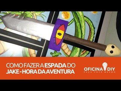 Oficina DIY #13 - Como Fazer a Espada do Jake - Hora da Aventura