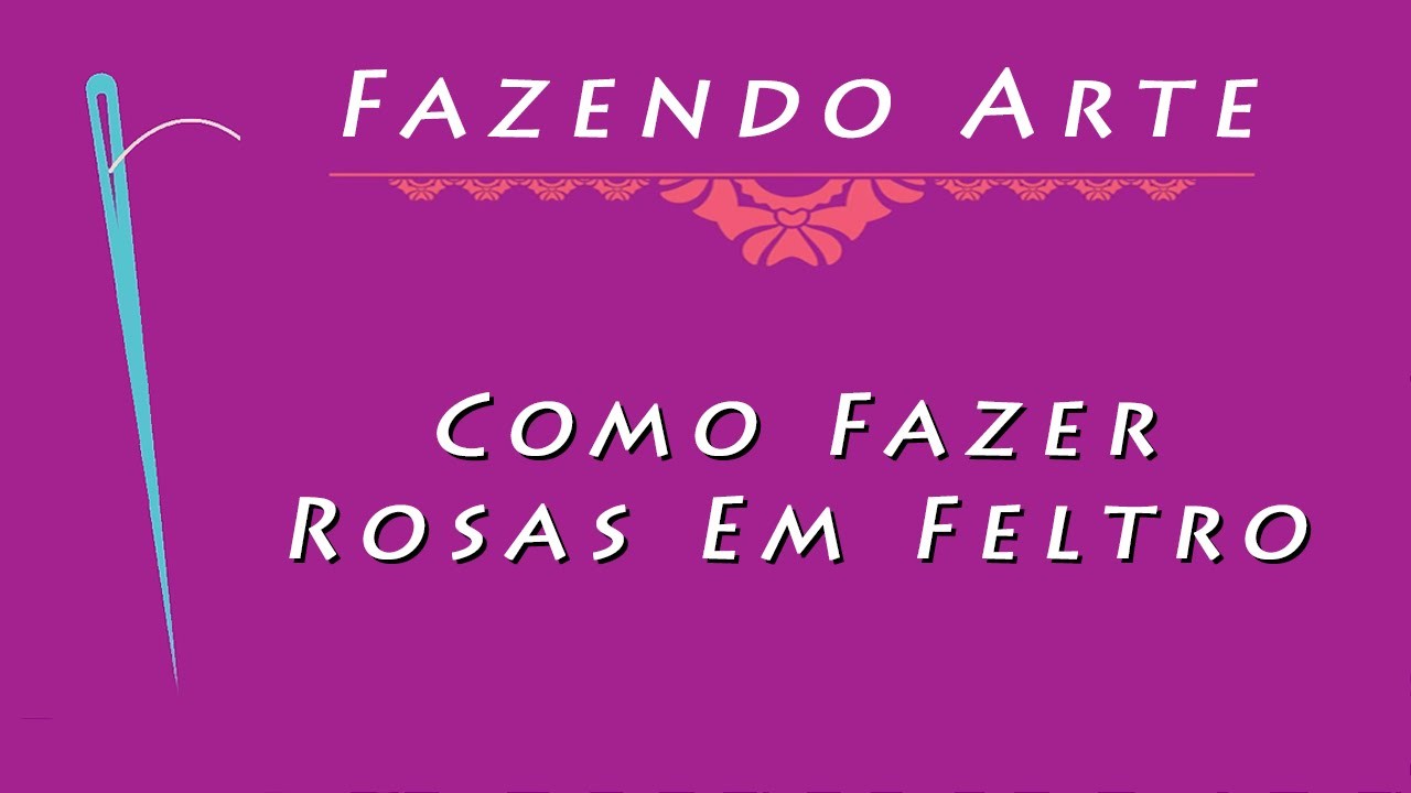 Como Fazer Rosas Em Feltro - Fazendo Arte - Passo a Passo - Artesanato