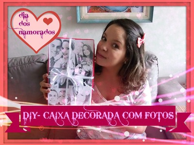 DIY - Dia dos namorados (caixa decorada com fotos) Ticiana Fontes