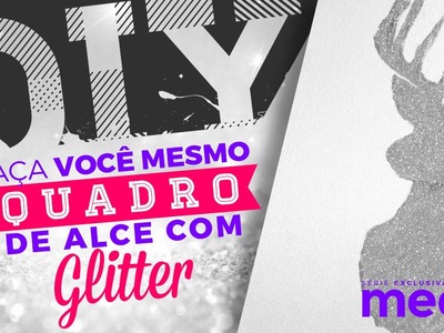 Quadro de Alce com Glitter - DIY - Faça Você Mesmo #3 | Mee