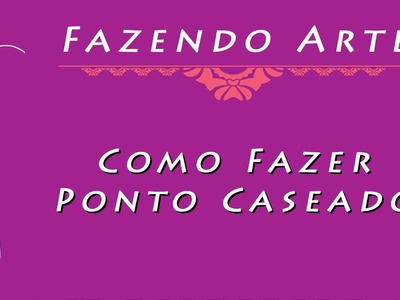 Como Fazer Ponto Caseado - Fazendo Arte - Passo a Passo - Artesanato