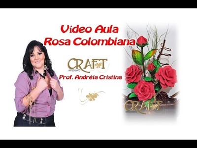 ROSA COLOMBIANA  em E.V.A   Prof  Andréia Cristina