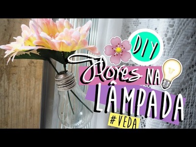 DIY.FAÇA VOCÊ MESMO: FLORES NA LÂMPADA | VEDA #25 - O Blog da Ka ♥