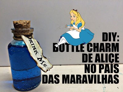 DIY: Bottle Charm - Alice no país das Maravilhas | Arte em Tudo