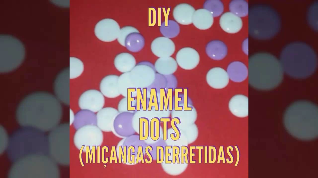 DIY ENAMEL DOTS(MIÇANGAS DERRETIDAS)