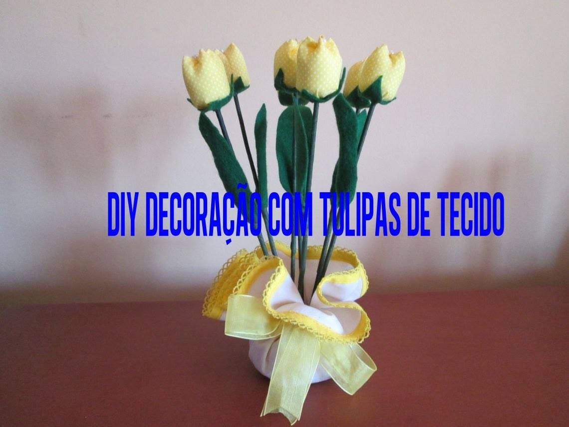 DIY DECORAÇÃO COM TULIPAS DE TECIDO