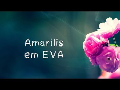 DIY - COMO CRIAR UM ARRANJO DE AMARILIS - FLORES EM EVA
