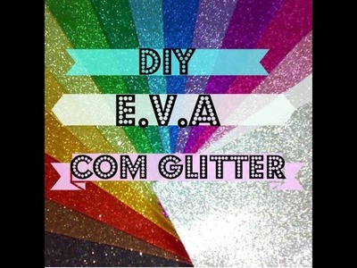 DIY- Como fazer E.V.A com glitter