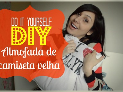 DIY - ALMOFADA COM CAMISETA VELHA! - T2V1