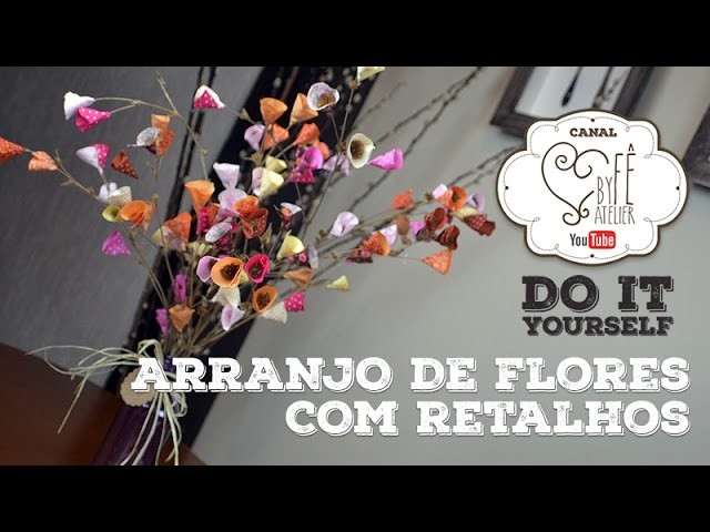 DIY ::: Arranjo de Flores com Retalhos - Bem vindo a Primavera com By Fê Atelier