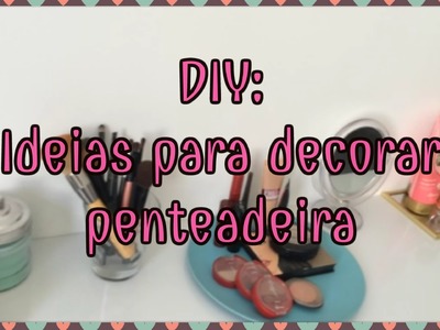 DIY: Ideias para decorar penteadeira