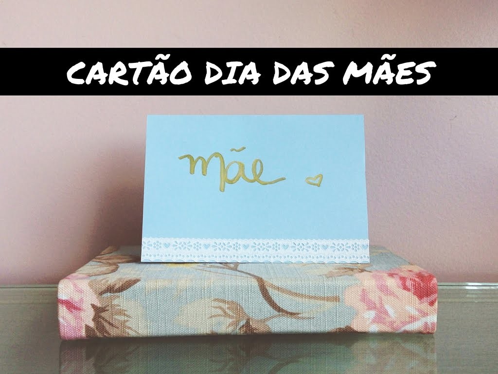 DIY | COMO FAZER CARTÃO PARA O DIA DAS MÃES