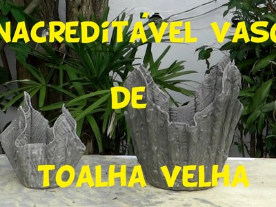 INACREDITÁVEL VASO DE TOALHA VELHA