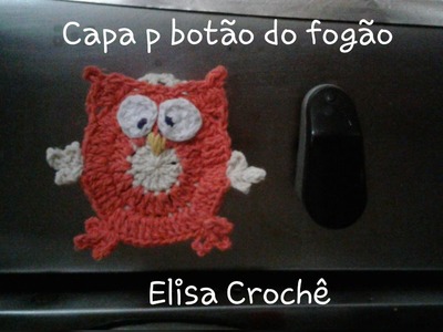 Versão canhotos: Capa para botão do fogão corujinha sapeca # Elisa Crochê