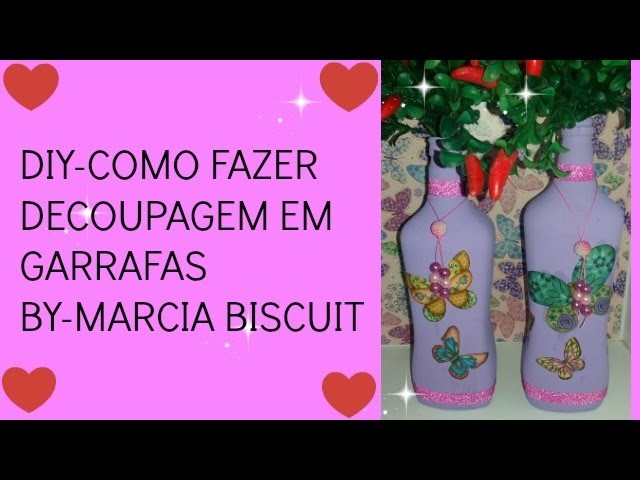 DIY-COMO FAZER DECOUPAGEM EM GARRAFAS BY-MARCIA BISCUIT