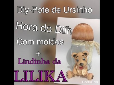 DIY - POTE de URSO (Hora do Diih com Moldes + Lindinha da Lilika)