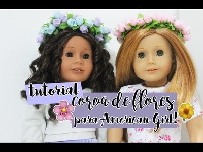 COROA DE FLORES PARA AMERICAN GIRL: FAÇA VOCÊ MESMA ~ DIY ~ American Girl Brasil ~ Beatriz Moitas