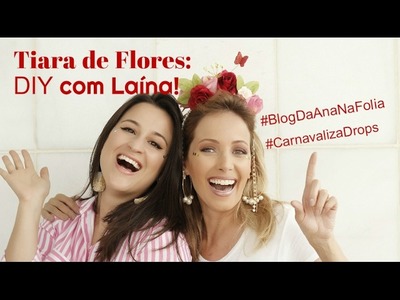 Tiara de flores para o Carnaval: DIY com Laína do Drops das Dez!