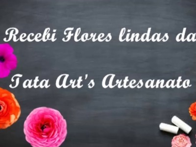 Recibi flores lindas da Tata Art's Artesanato - Maravilhas Compartilhadas