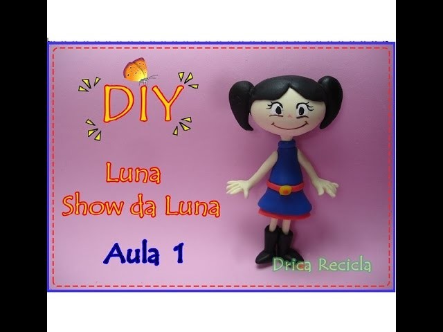 Diy - Luna - Show da Luna em biscuit - aula 1 - Drica Recicla