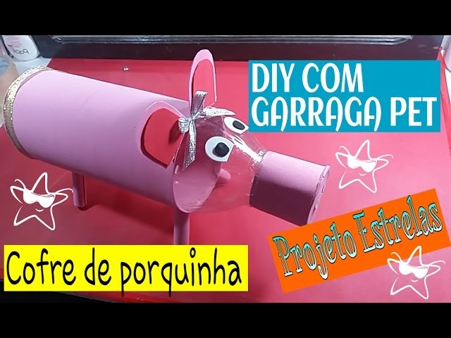 DIY COM GARRAFA PET. COFRINHO DE PORQUINHA ( PROJETO ESTRELAS)