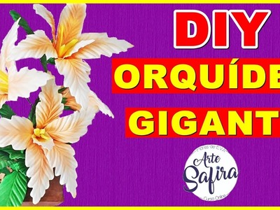 Orquídea Gigante: aprenda a fazer essa linda flor de e.v.a no canal Arte Safira