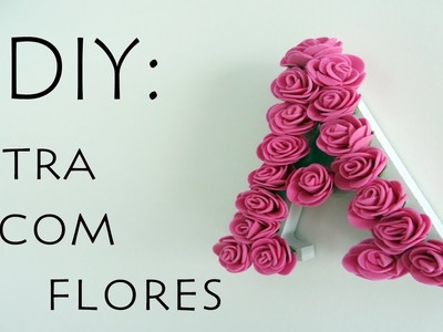DIY: Letra com flores