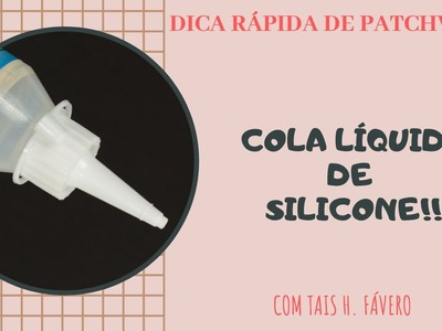 Cola líquida de silicone - Dicas rápidas de Patchwork com Tais H Fávero