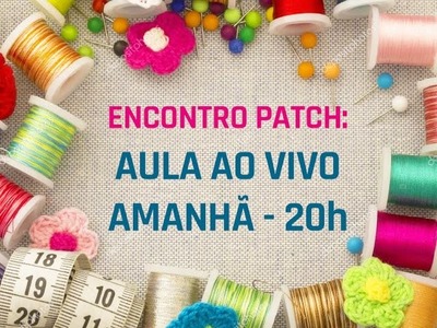 CONVITE AULA AO VIVO - AMANHÃ 20h (Encontro Patch com Patricia Muller)