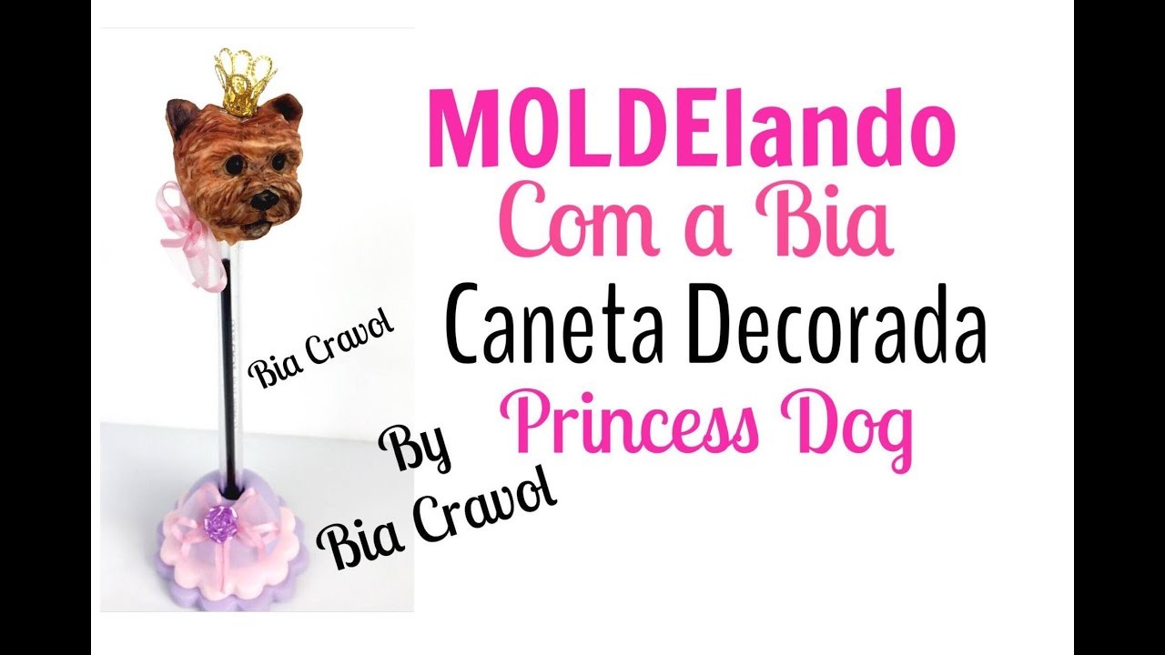 MOLDElando com a Bia - Caneta Decorada - Princess Dog - Bia Cravol