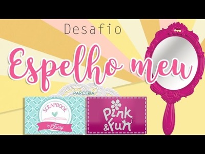 DESAFIO ESPELHO MEU! Especial Pink&Fun- Scrapbook by Tamy