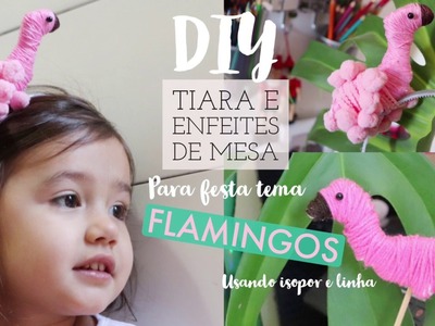 DIY Tiara Flamingos e enfeites de mesa usando Isopor e Linha Crochê