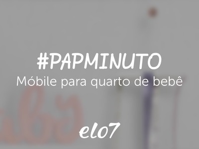 #papminuto - Móbile para quarto de bebê