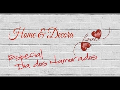 HOME E DECORA: DIA DOS NAMORADOS | Carla Oliveira