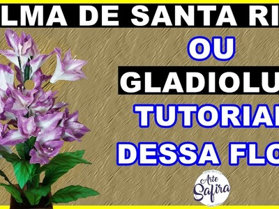 Palma de santa rita ou Gladiolus: aprenda a fazer essa linda flor de e.v.a foam sheet