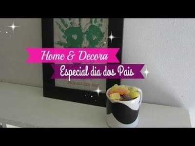 HOME &  DECORA ESPECIAL DIA DOS PAIS | Carla OLIVEIRA