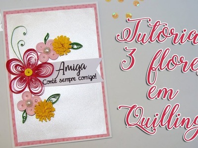 3 dicas Flores em Quilling - Cartão em Quilling- Scrapbook By Tamy