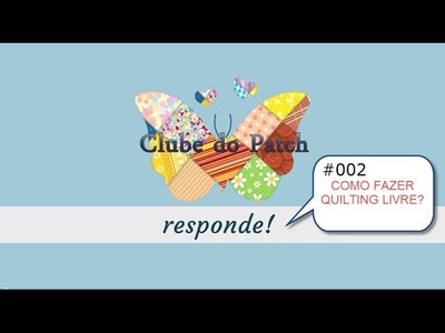 Patchwork - Clube do Patch Responde #002: Como Fazer Quilting Livre?