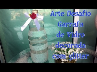 Garrafa de vidro decorada com glitter | Especial | Projeto Arte Desafio