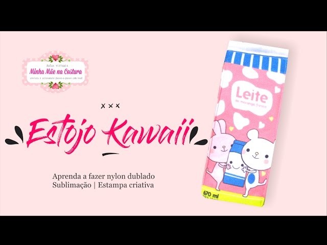 Estojo Kawaii | Aprenda a fazer nylon dublado | Sublimação | Estampa criativa | Minha Mãe na Costura