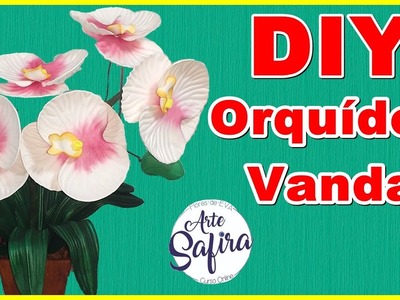 Orquídea Vanda: aprenda a fazer essa linda flor de e.v.a no canal Arte Safira