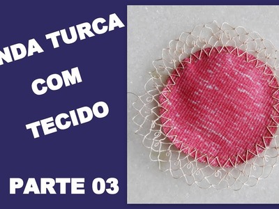 DIY RENDA TURCA COM TECIDO - PARTE 03