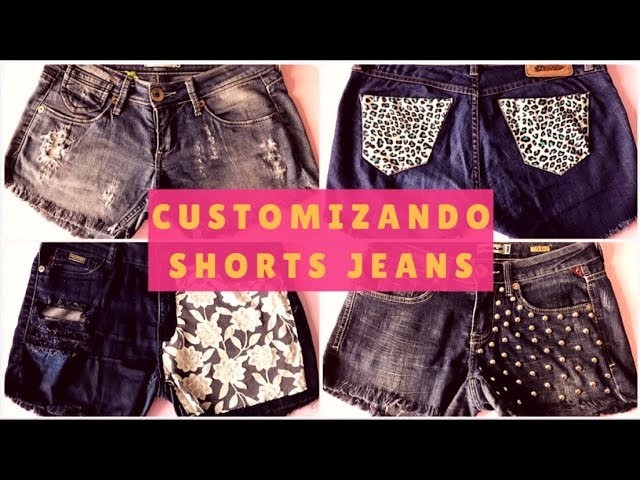 COMO CUSTOMIZANDO SHORTS JEANS - 4 MODELOS DIFERENTES