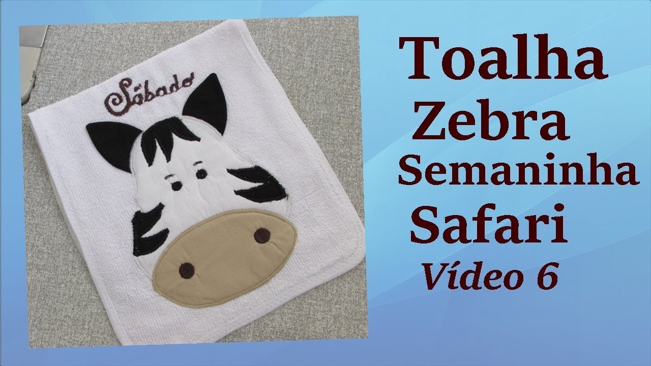 TOALHA ZEBRA (Semaninha Safari) Vídeo 6