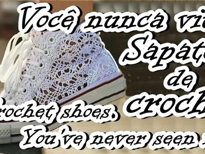 VOCÊ NUNCA VIU! SAPATOS DE CROCHÊ. CROCHET SHOES YOU'VE NEVER SEEN IT !