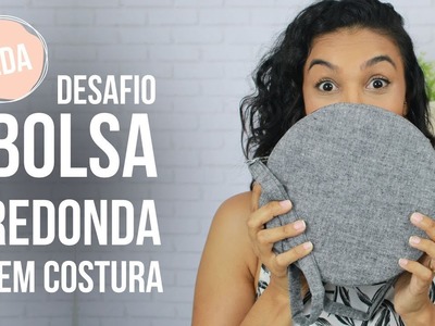 DESAFIO DIY:   BOLSA REDONDA SEM COSTURA | VEDA #24