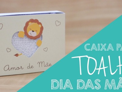 DIY - Presente de Dia das Mães - Caixinha porta Toalha   |   Thiara Ney