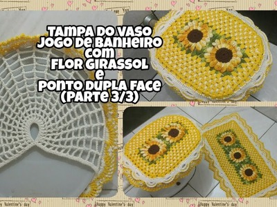 Tampa de vaso( Parte 3.3) Jogo de banheiro com Flor Girassol e ponto dupla face