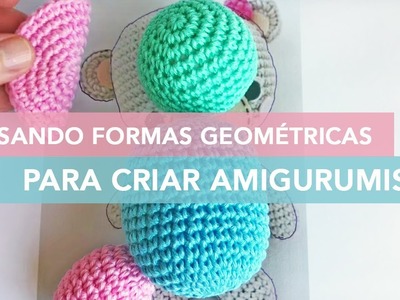 Usando formas geométricas para criar amigurumis | Amigurmi Avançado #19